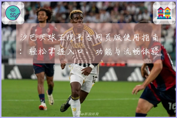 沙巴买球正规平台网页版使用指南：轻松掌握入口、功能与流畅体验