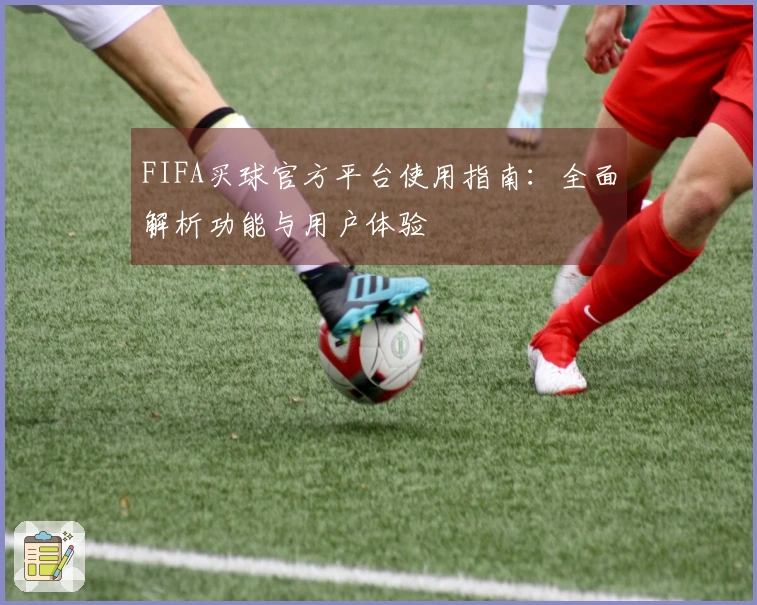 FIFA买球官方平台使用指南：全面解析功能与用户体验